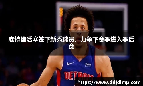 底特律活塞签下新秀球员，力争下赛季进入季后赛