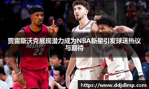 贾雷斯沃克展现潜力成为NBA新星引发球迷热议与期待